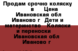Продам срочно коляску Tako Jumper 2 в 1 › Цена ­ 6 000 - Ивановская обл., Иваново г. Дети и материнство » Коляски и переноски   . Ивановская обл.,Иваново г.